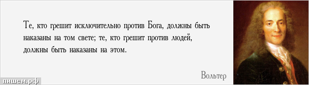 Афоризм - Те, кто грешит исключительно против Бога, должны быть наказаны на том свете; те, кто грешит против людей, должны быть наказаны на этом.