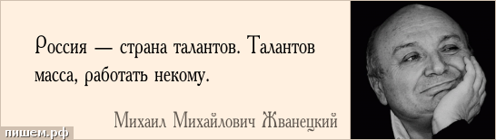 Афоризм - Россия — страна талантов. Талантов масса, работать некому.