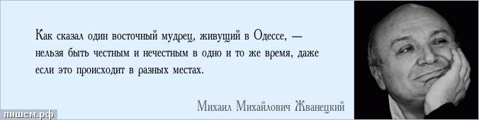 Афоризм - Как сказал один восточный мудрец, живущий в Одессе, — нельзя быть честным и нечестным в одно и то же время, даже если это происходит в разных местах.